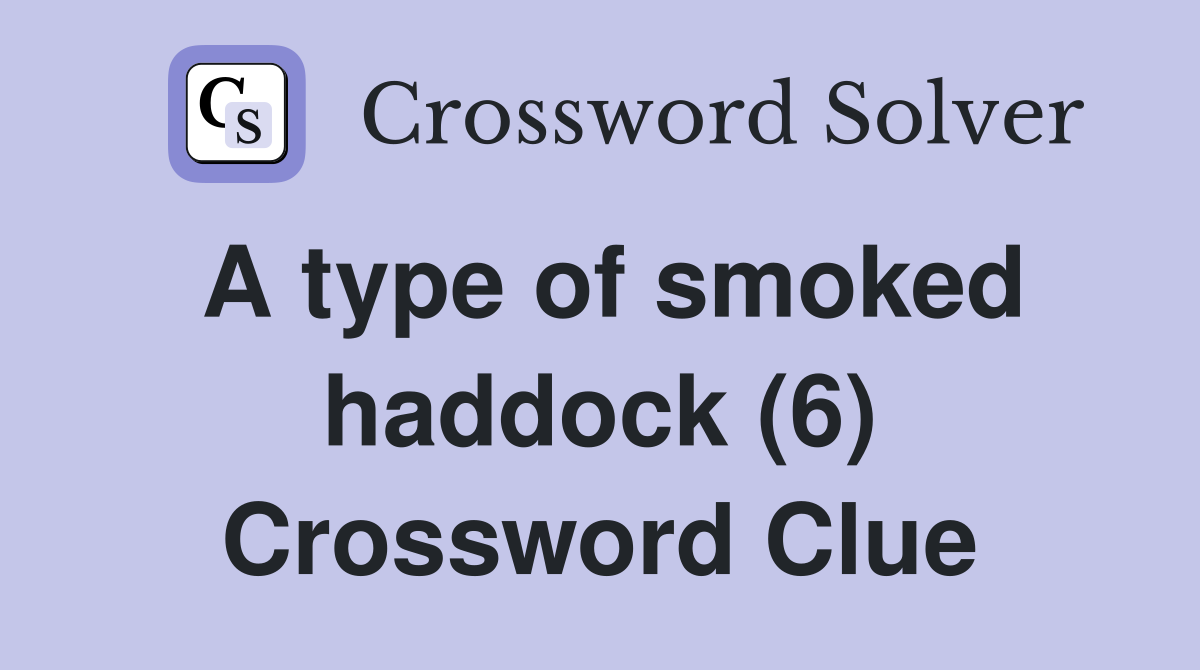 A type of smoked haddock (6) Crossword Clue Answers Crossword Solver